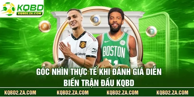 Góc nhìn thực tế khi đánh giá diễn biến trận đấu KQBD